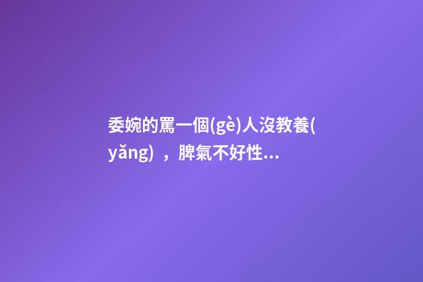 委婉的罵一個(gè)人沒教養(yǎng)，脾氣不好性子傲